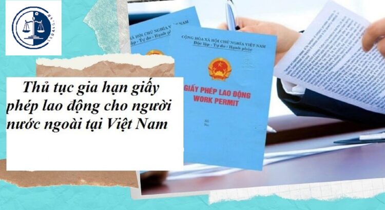 Thủ tục gia hạn giấy phép lao động cho người nước ngoài