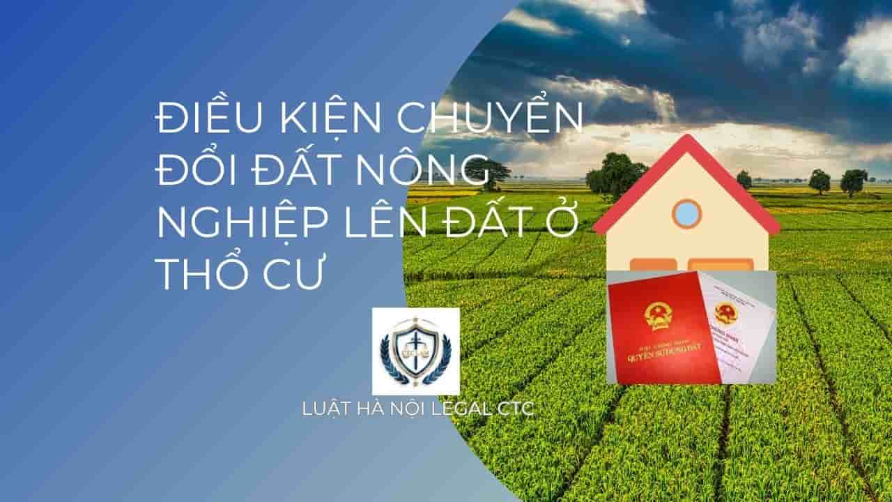 Thủ tục chuyển đổi đất nông nghiệp sang đất ở (thổ cư). Chuyển đất vườn sang đất ở 2026 Điều kiện chuyển đổi đất nông nghiệp sang đất ở thổ cư